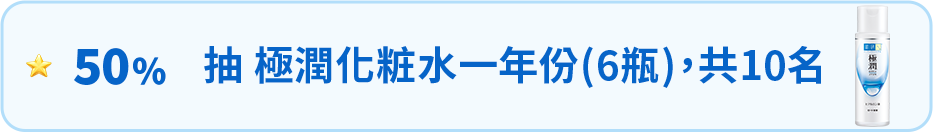 50%：抽極潤化粧水一年份（6 瓶），共 10 名